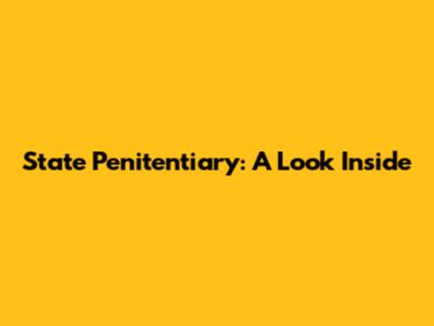 State Penitentiary: A Look Inside