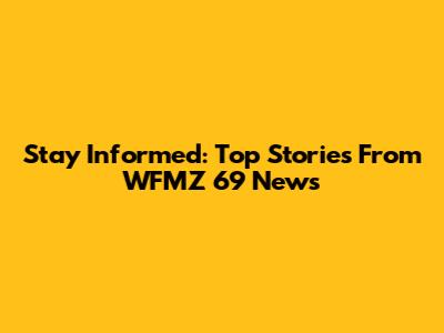 Stay Informed: Top Stories From WFMZ 69 News