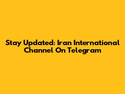 Stay Updated: Iran International Channel On Telegram