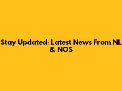 Stay Updated: Latest News From NL & NOS