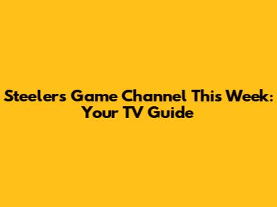Steelers Game Channel This Week: Your TV Guide