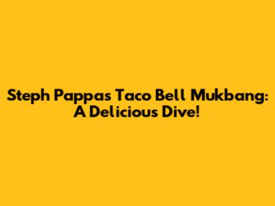 Steph Pappas Taco Bell Mukbang: A Delicious Dive!