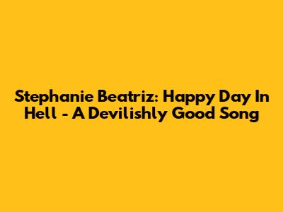 Stephanie Beatriz: "Happy Day In Hell" - A Devilishly Good Song