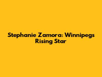 Stephanie Zamora: Winnipeg's Rising Star