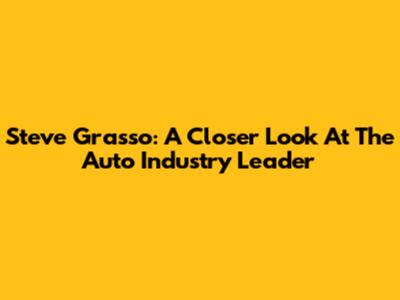 Steve Grasso: A Closer Look At The Auto Industry Leader