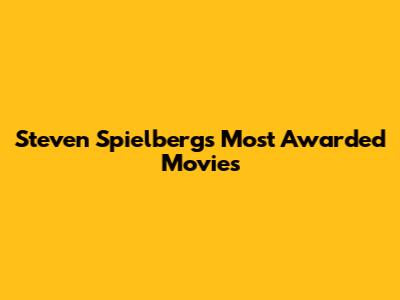 Steven Spielberg's Most Awarded Movies