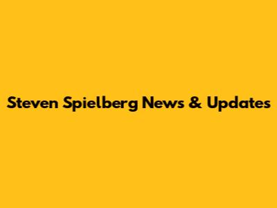 Steven Spielberg News & Updates