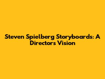 Steven Spielberg Storyboards: A Director's Vision