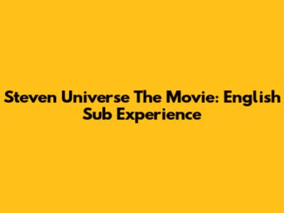 Steven Universe The Movie: English Sub Experience
