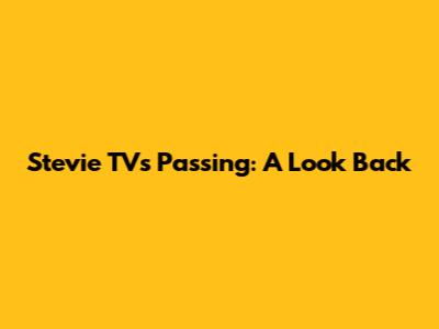 Stevie TV's Passing: A Look Back