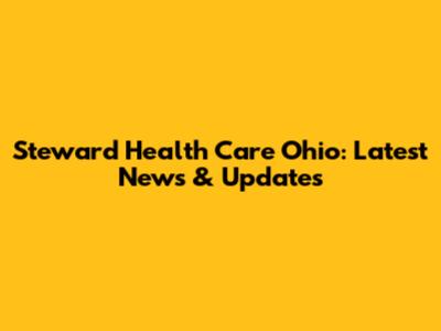 Steward Health Care Ohio: Latest News & Updates