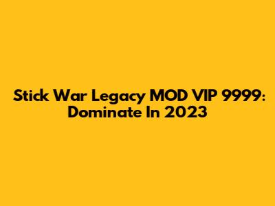 Stick War Legacy MOD VIP 9999: Dominate In 2023