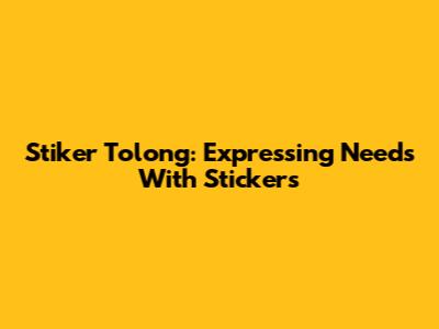 Stiker Tolong: Expressing Needs With Stickers