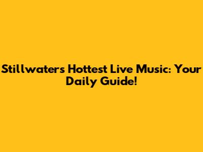 Stillwater's Hottest Live Music: Your Daily Guide!