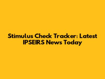 Stimulus Check Tracker: Latest IPSEIRS News Today