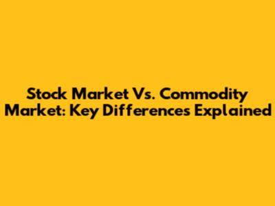 Stock Market Vs. Commodity Market: Key Differences Explained