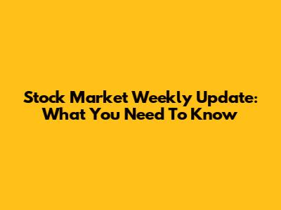 Stock Market Weekly Update: What You Need To Know