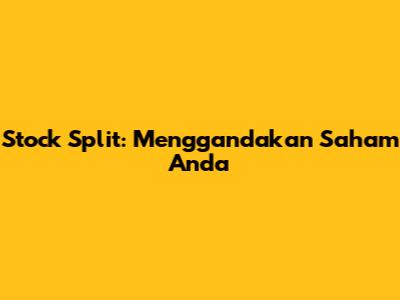 Stock Split: Menggandakan Saham Anda