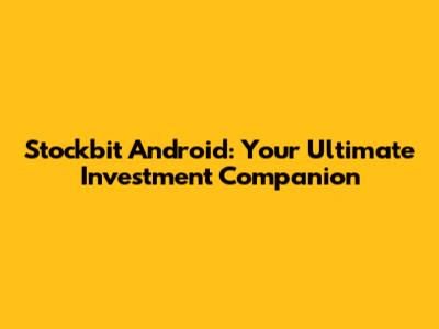 Stockbit Android: Your Ultimate Investment Companion