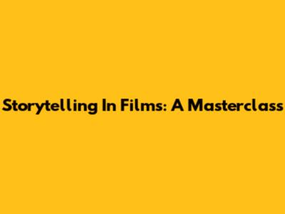 Storytelling In Films: A Masterclass