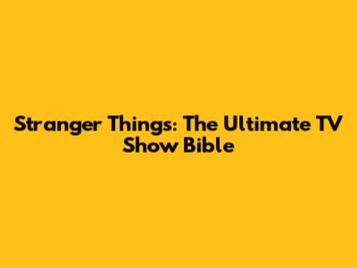 Stranger Things: The Ultimate TV Show Bible