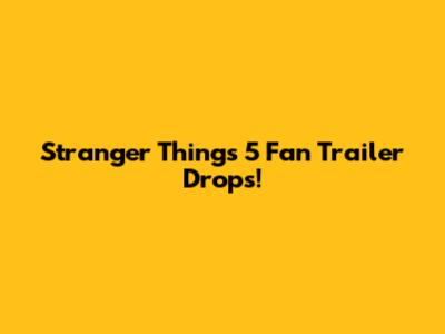 Stranger Things 5 Fan Trailer Drops!