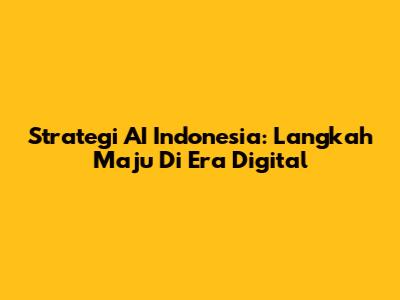 Strategi AI Indonesia: Langkah Maju Di Era Digital