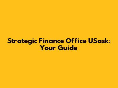 Strategic Finance Office USask: Your Guide