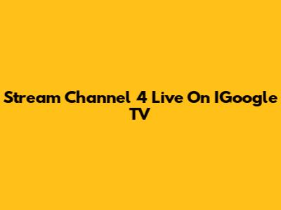 Stream Channel 4 Live On IGoogle TV