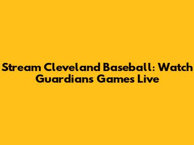 Stream Cleveland Baseball: Watch Guardians Games Live