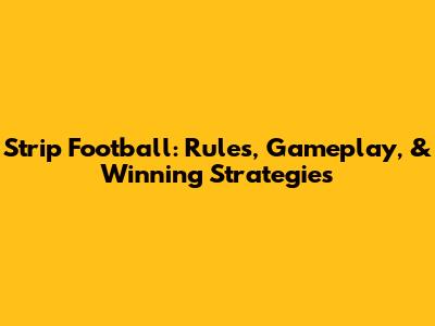 Strip Football: Rules, Gameplay, & Winning Strategies