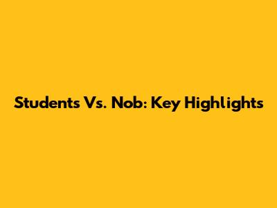 Students Vs. Nob: Key Highlights