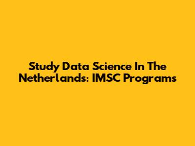 Study Data Science In The Netherlands: IMSC Programs