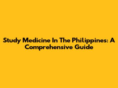 Study Medicine In The Philippines: A Comprehensive Guide
