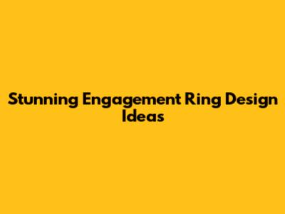 Stunning Engagement Ring Design Ideas