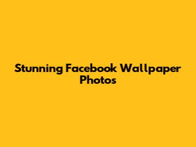 Stunning Facebook Wallpaper Photos