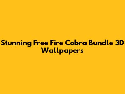 Stunning Free Fire Cobra Bundle 3D Wallpapers
