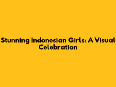 Stunning Indonesian Girls: A Visual Celebration