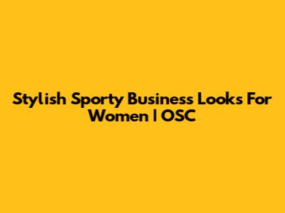 Stylish Sporty Business Looks For Women | OSC