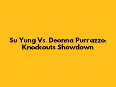 Su Yung Vs. Deonna Purrazzo: Knockouts Showdown