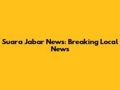 Suara Jabar News: Breaking Local News
