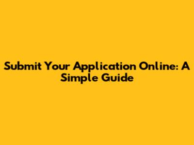Submit Your Application Online: A Simple Guide