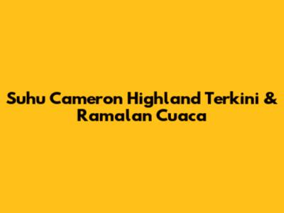 Suhu Cameron Highland Terkini & Ramalan Cuaca