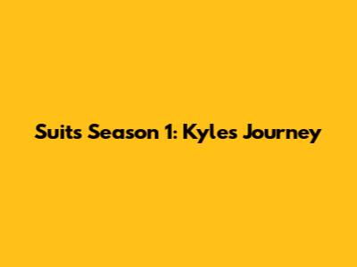 Suits Season 1: Kyle's Journey