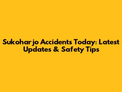Sukoharjo Accidents Today: Latest Updates & Safety Tips