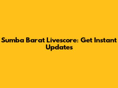Sumba Barat Livescore: Get Instant Updates