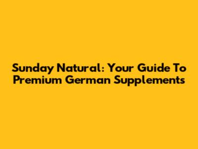 Sunday Natural: Your Guide To Premium German Supplements