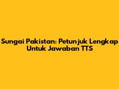 Sungai Pakistan: Petunjuk Lengkap Untuk Jawaban TTS