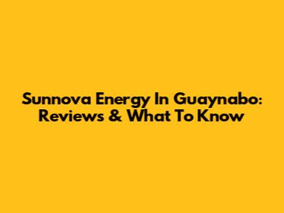 Sunnova Energy In Guaynabo: Reviews & What To Know