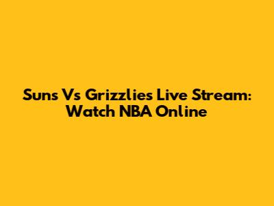 Suns Vs Grizzlies Live Stream: Watch NBA Online